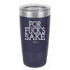 For Fuck's Sake - Laser Engraved Stainless Steel Drinkware - 1325 -