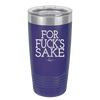 For Fuck's Sake - Laser Engraved Stainless Steel Drinkware - 1325 -