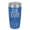For Fuck's Sake - Laser Engraved Stainless Steel Drinkware - 1325 -