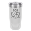 For Fuck's Sake - Laser Engraved Stainless Steel Drinkware - 1325 -