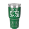 For Fuck's Sake - Laser Engraved Stainless Steel Drinkware - 1325 -