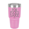 For Fuck's Sake - Laser Engraved Stainless Steel Drinkware - 1325 -