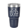 For Fuck's Sake - Laser Engraved Stainless Steel Drinkware - 1325 -