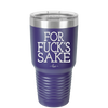 For Fuck's Sake - Laser Engraved Stainless Steel Drinkware - 1325 -