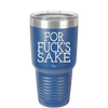 For Fuck's Sake - Laser Engraved Stainless Steel Drinkware - 1325 -