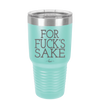 For Fuck's Sake - Laser Engraved Stainless Steel Drinkware - 1325 -