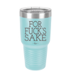 For Fuck's Sake - Laser Engraved Stainless Steel Drinkware - 1325 -
