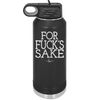 For Fuck's Sake - Laser Engraved Stainless Steel Drinkware - 1325 -
