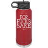 For Fuck's Sake - Laser Engraved Stainless Steel Drinkware - 1325 -