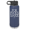 For Fuck's Sake - Laser Engraved Stainless Steel Drinkware - 1325 -