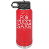 For Fuck's Sake - Laser Engraved Stainless Steel Drinkware - 1325 -
