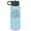 For Fuck's Sake - Laser Engraved Stainless Steel Drinkware - 1325 -
