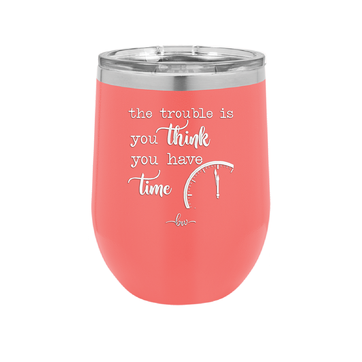 The Trouble is You Think You Have Time - Laser Engraved Stainless Steel Drinkware - 1328 -