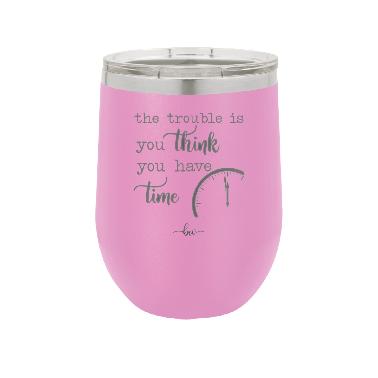 The Trouble is You Think You Have Time - Laser Engraved Stainless Steel Drinkware - 1328 -