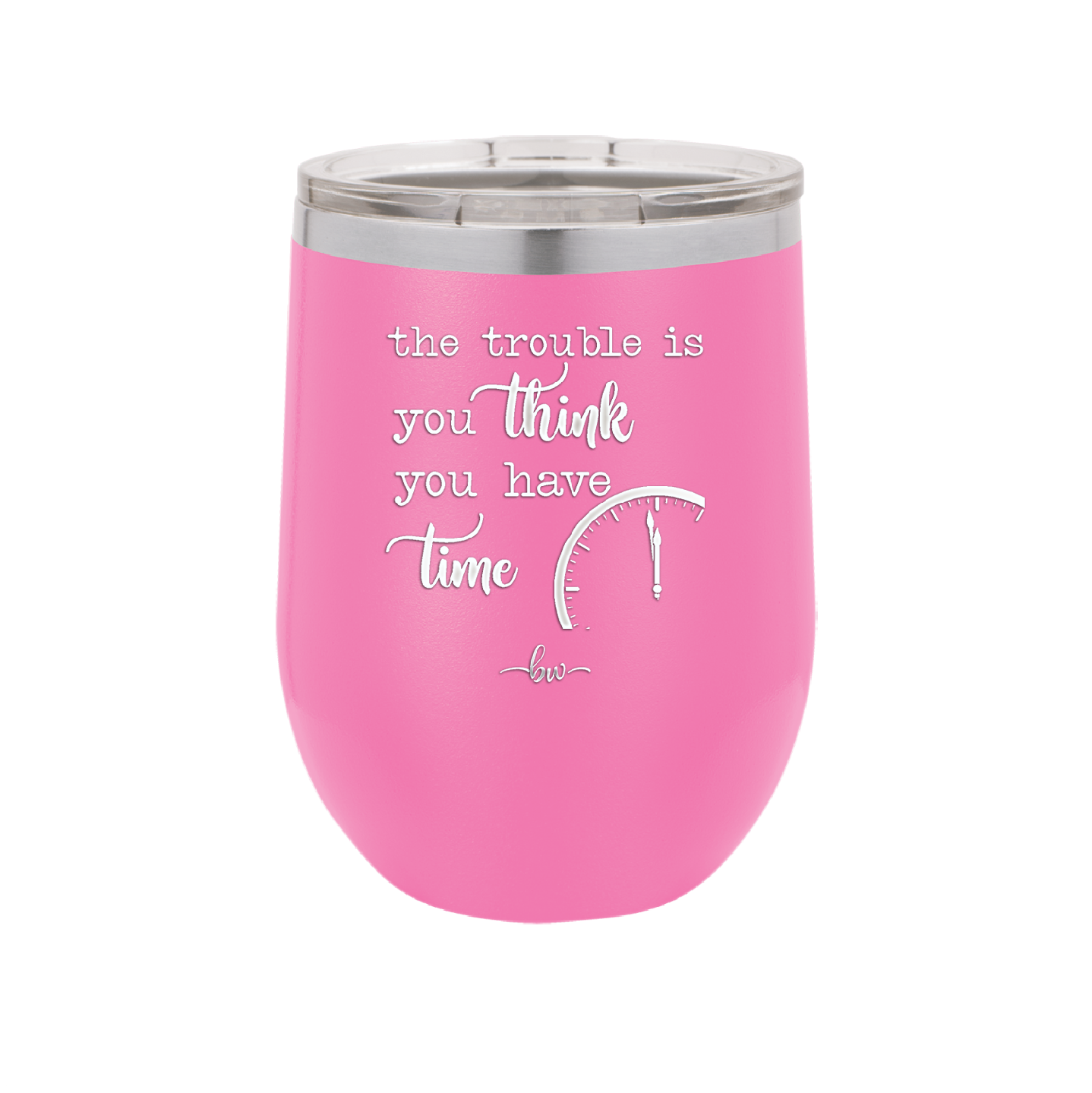 The Trouble is You Think You Have Time - Laser Engraved Stainless Steel Drinkware - 1328 -