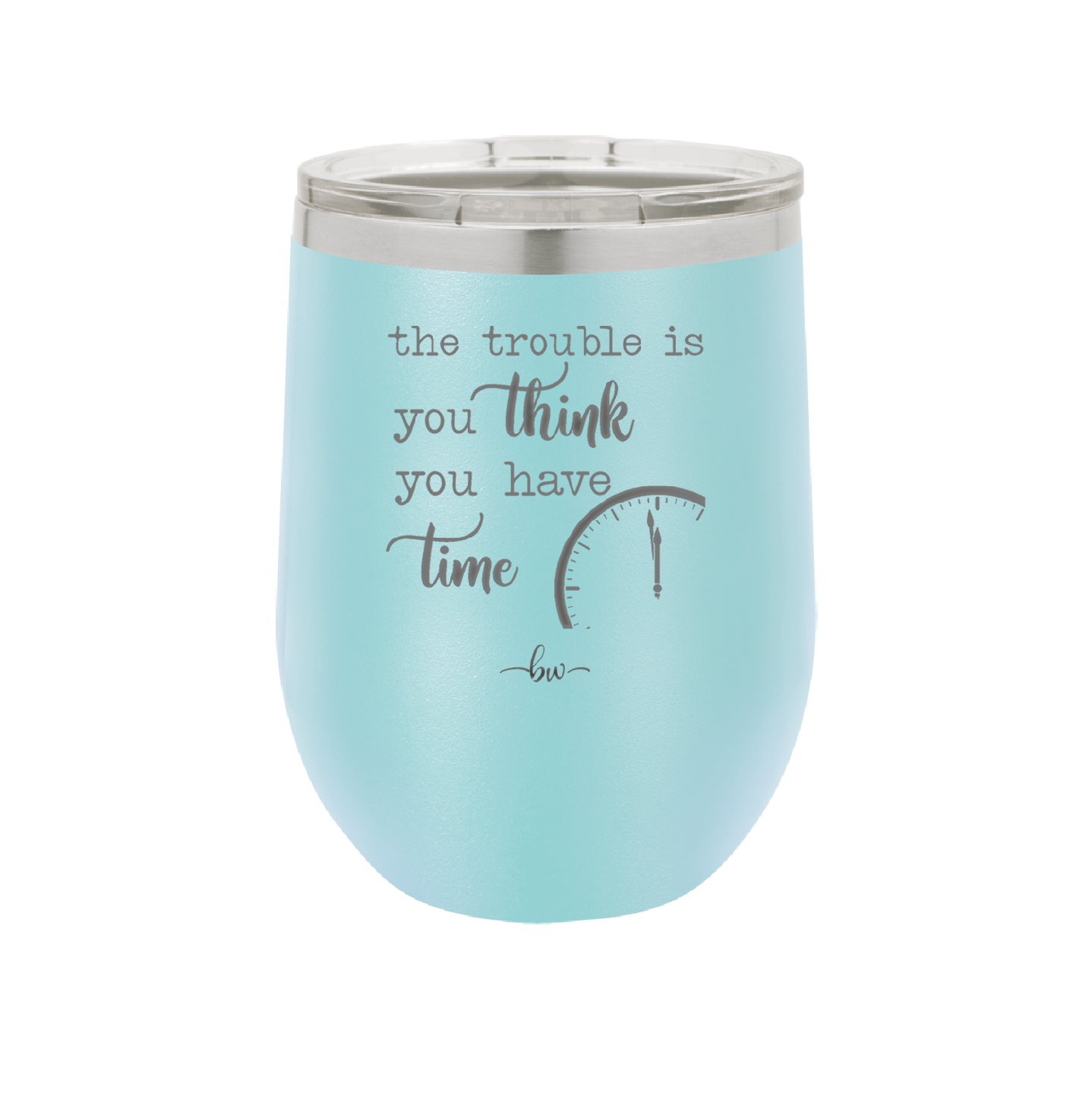 The Trouble is You Think You Have Time - Laser Engraved Stainless Steel Drinkware - 1328 -