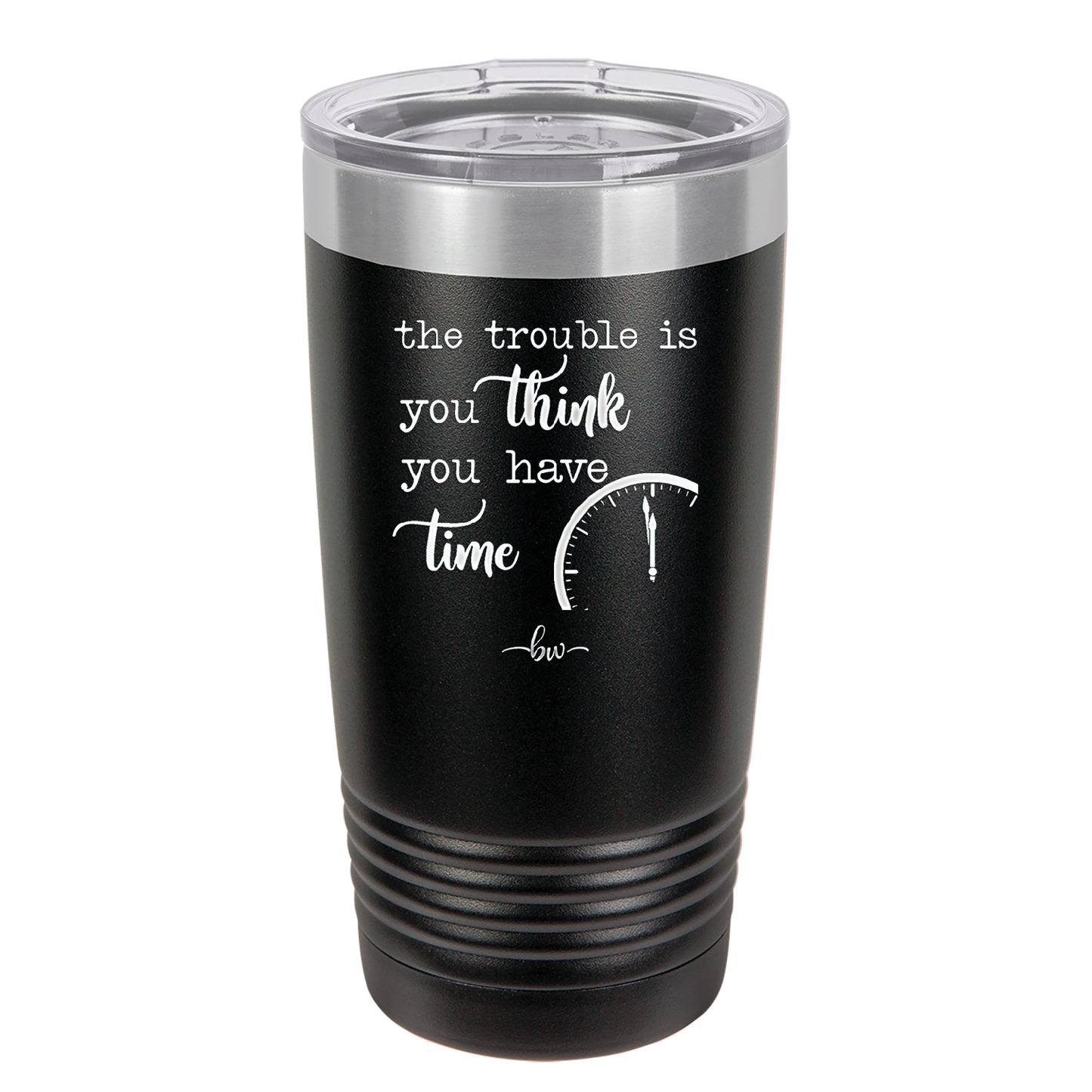 The Trouble is You Think You Have Time - Laser Engraved Stainless Steel Drinkware - 1328 -