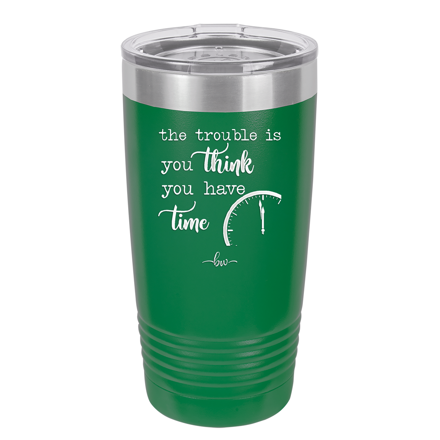 The Trouble is You Think You Have Time - Laser Engraved Stainless Steel Drinkware - 1328 -
