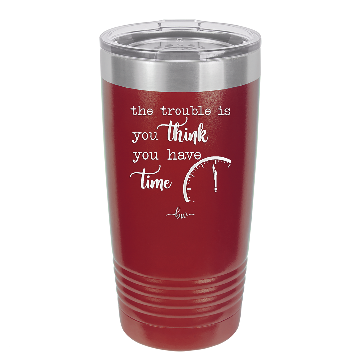 The Trouble is You Think You Have Time - Laser Engraved Stainless Steel Drinkware - 1328 -
