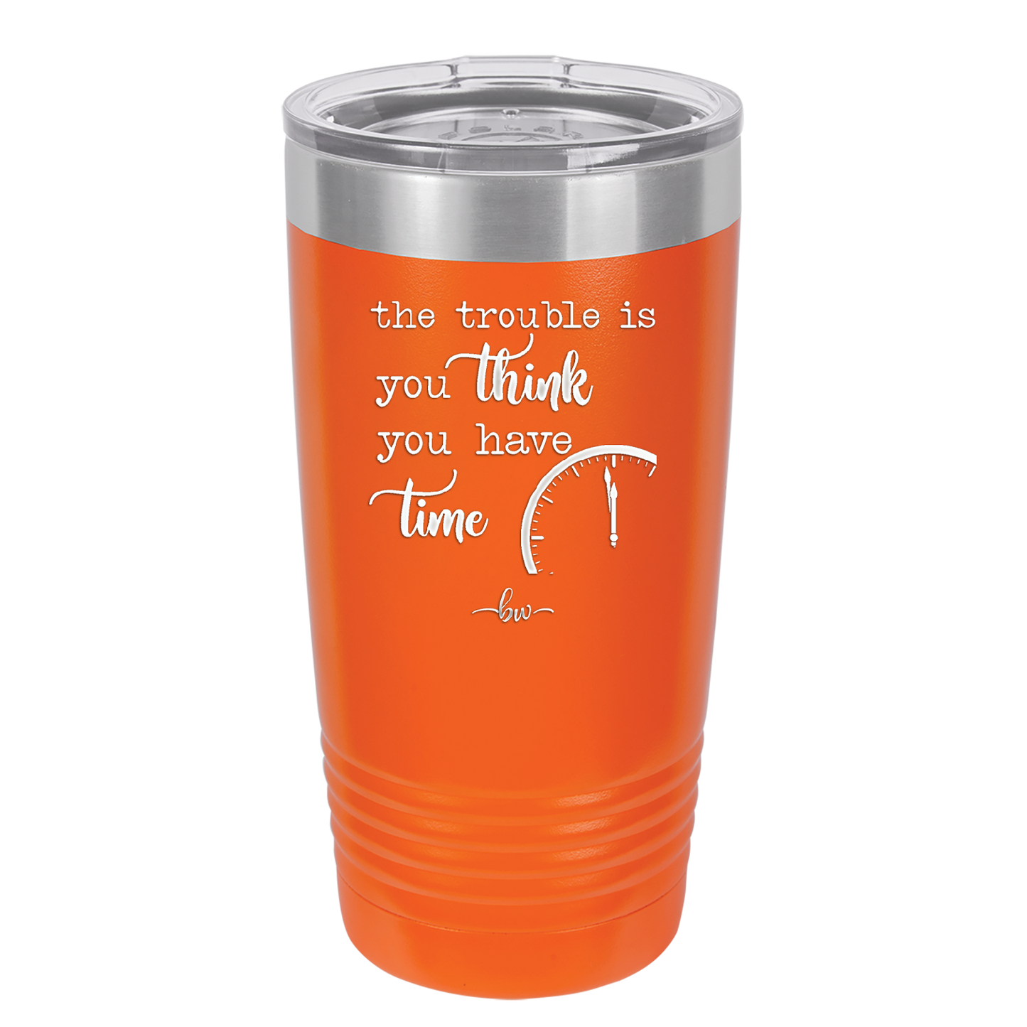 The Trouble is You Think You Have Time - Laser Engraved Stainless Steel Drinkware - 1328 -