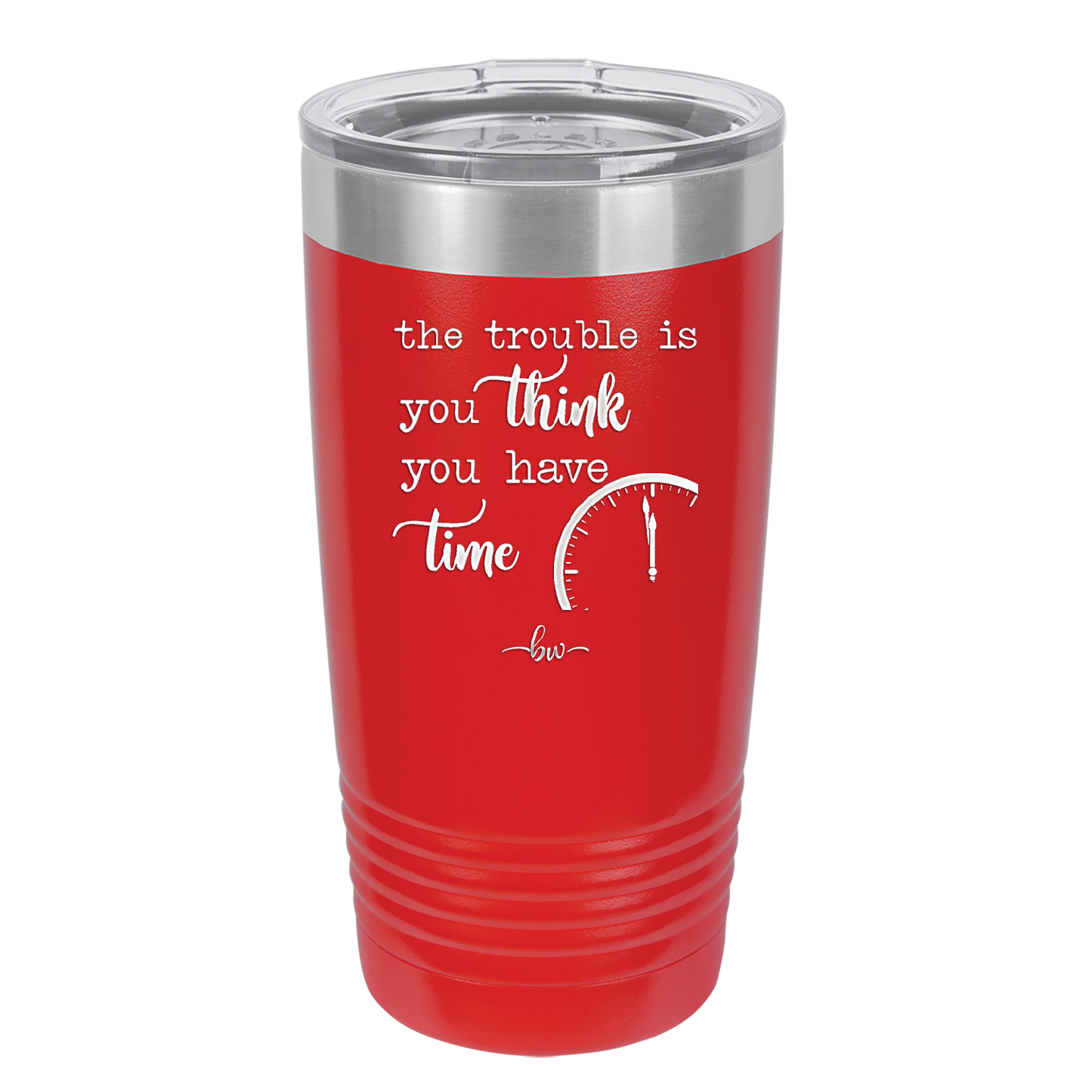 The Trouble is You Think You Have Time - Laser Engraved Stainless Steel Drinkware - 1328 -