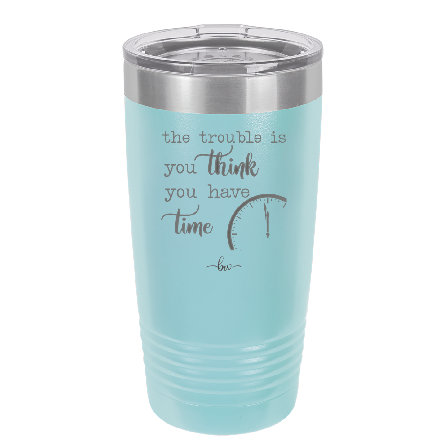 The Trouble is You Think You Have Time - Laser Engraved Stainless Steel Drinkware - 1328 -