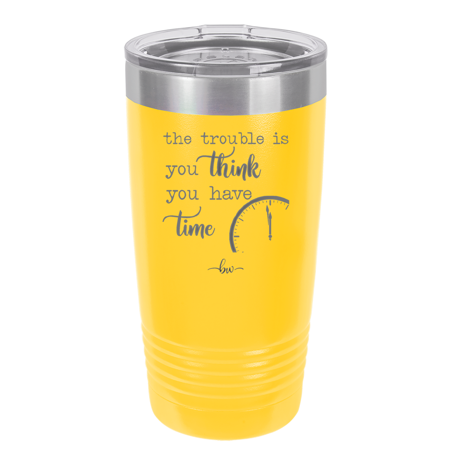 The Trouble is You Think You Have Time - Laser Engraved Stainless Steel Drinkware - 1328 -