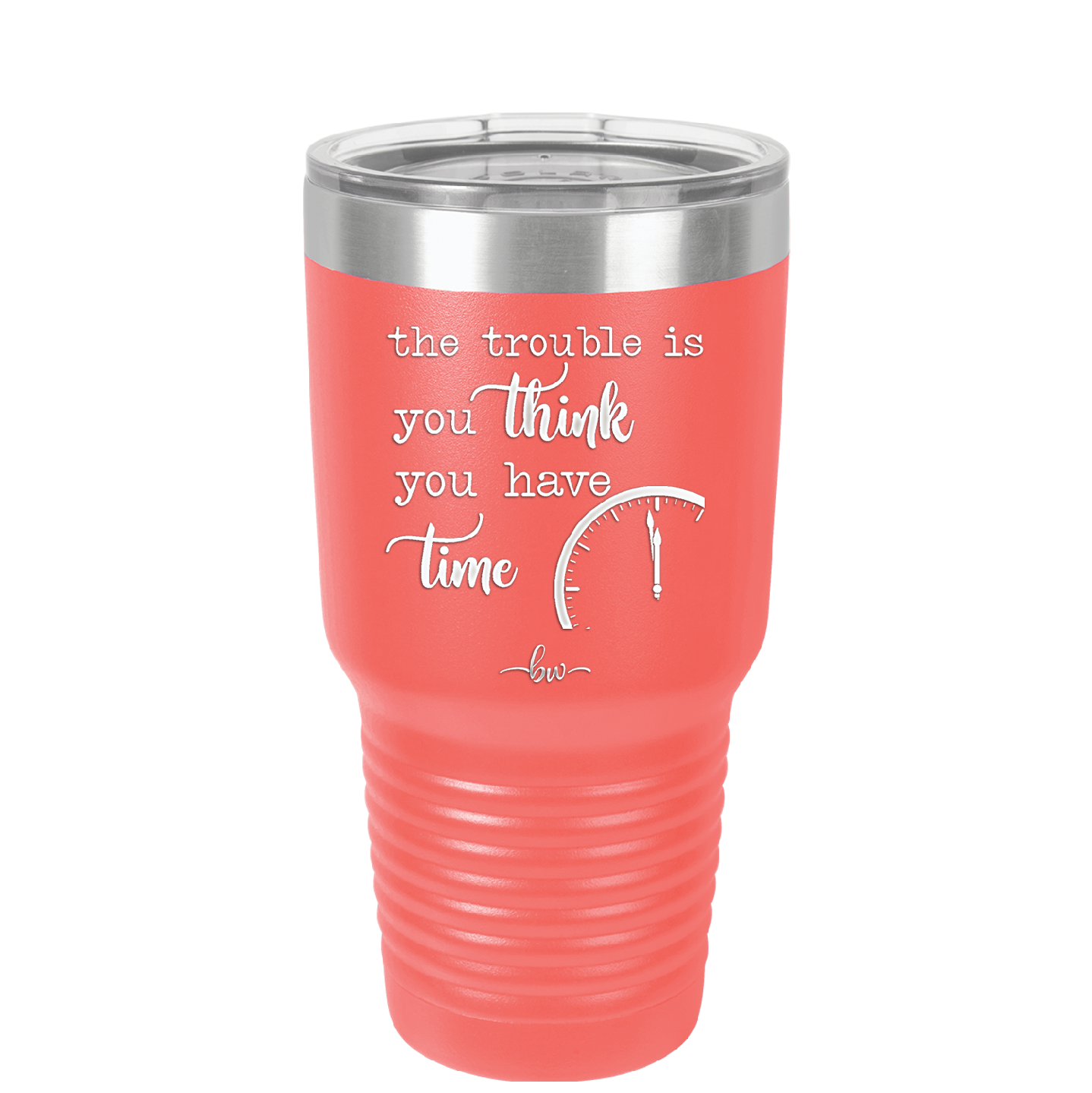 The Trouble is You Think You Have Time - Laser Engraved Stainless Steel Drinkware - 1328 -