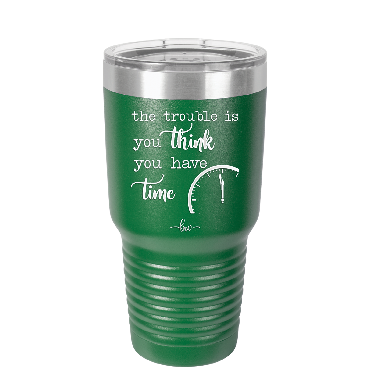 The Trouble is You Think You Have Time - Laser Engraved Stainless Steel Drinkware - 1328 -