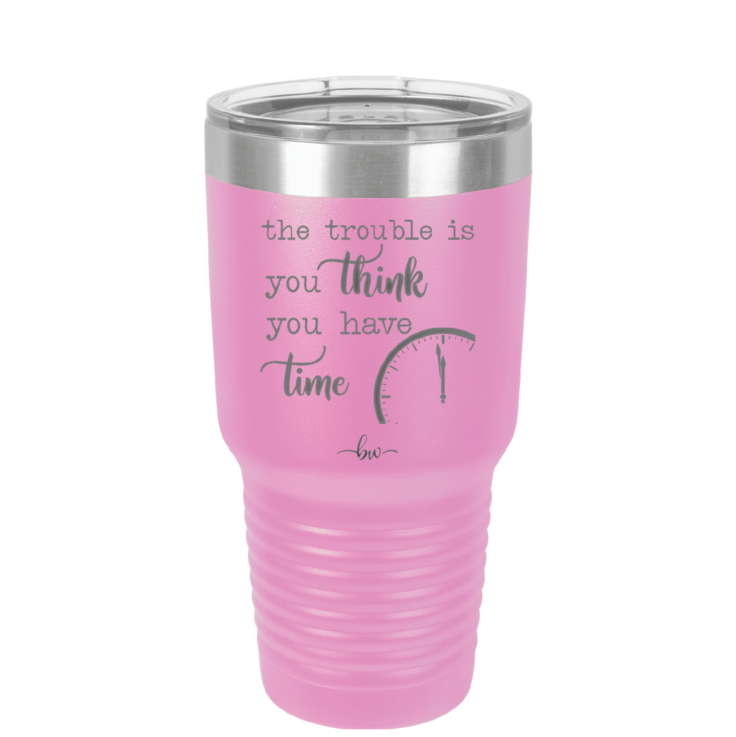 The Trouble is You Think You Have Time - Laser Engraved Stainless Steel Drinkware - 1328 -
