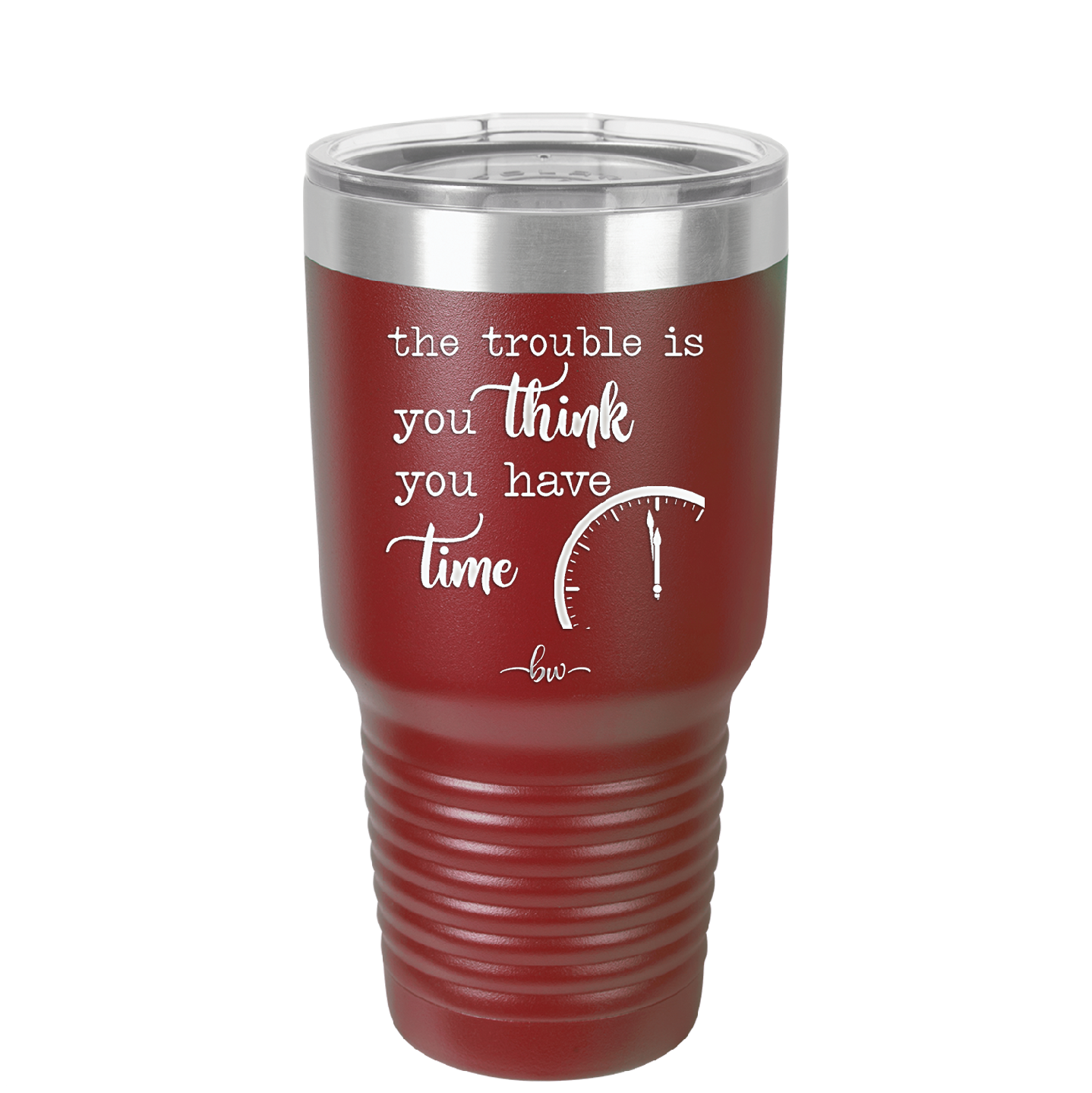 The Trouble is You Think You Have Time - Laser Engraved Stainless Steel Drinkware - 1328 -