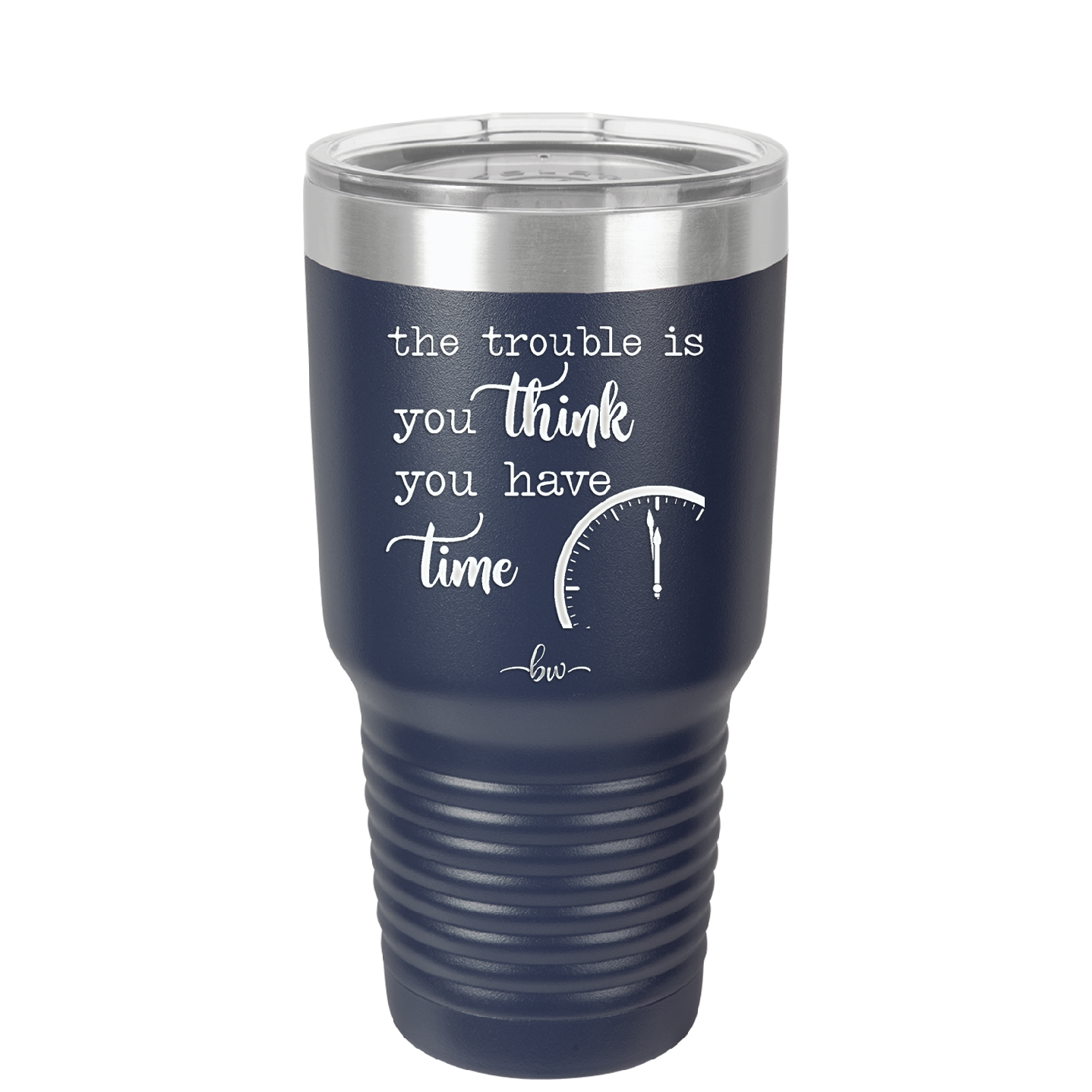 The Trouble is You Think You Have Time - Laser Engraved Stainless Steel Drinkware - 1328 -
