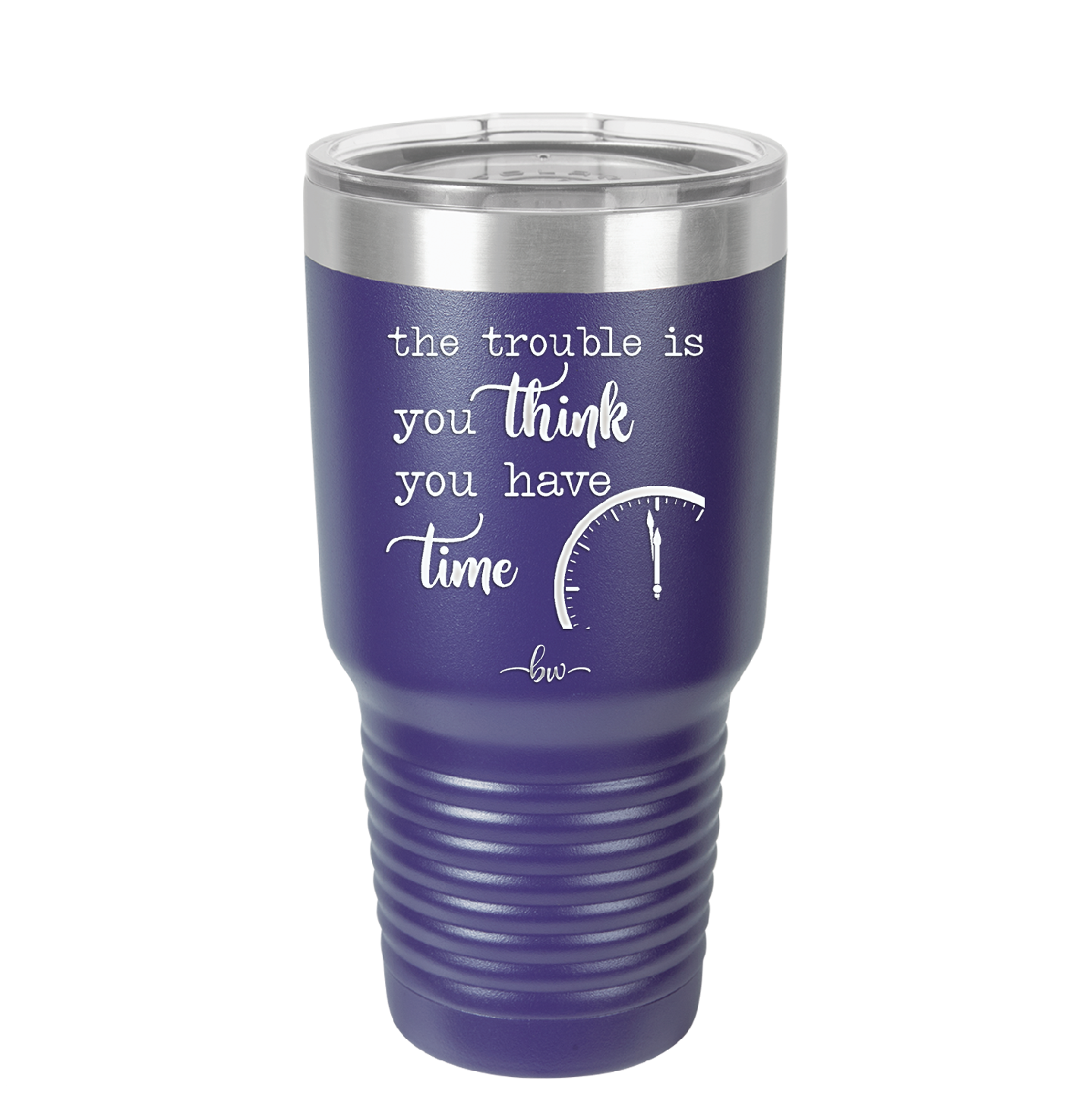 The Trouble is You Think You Have Time - Laser Engraved Stainless Steel Drinkware - 1328 -