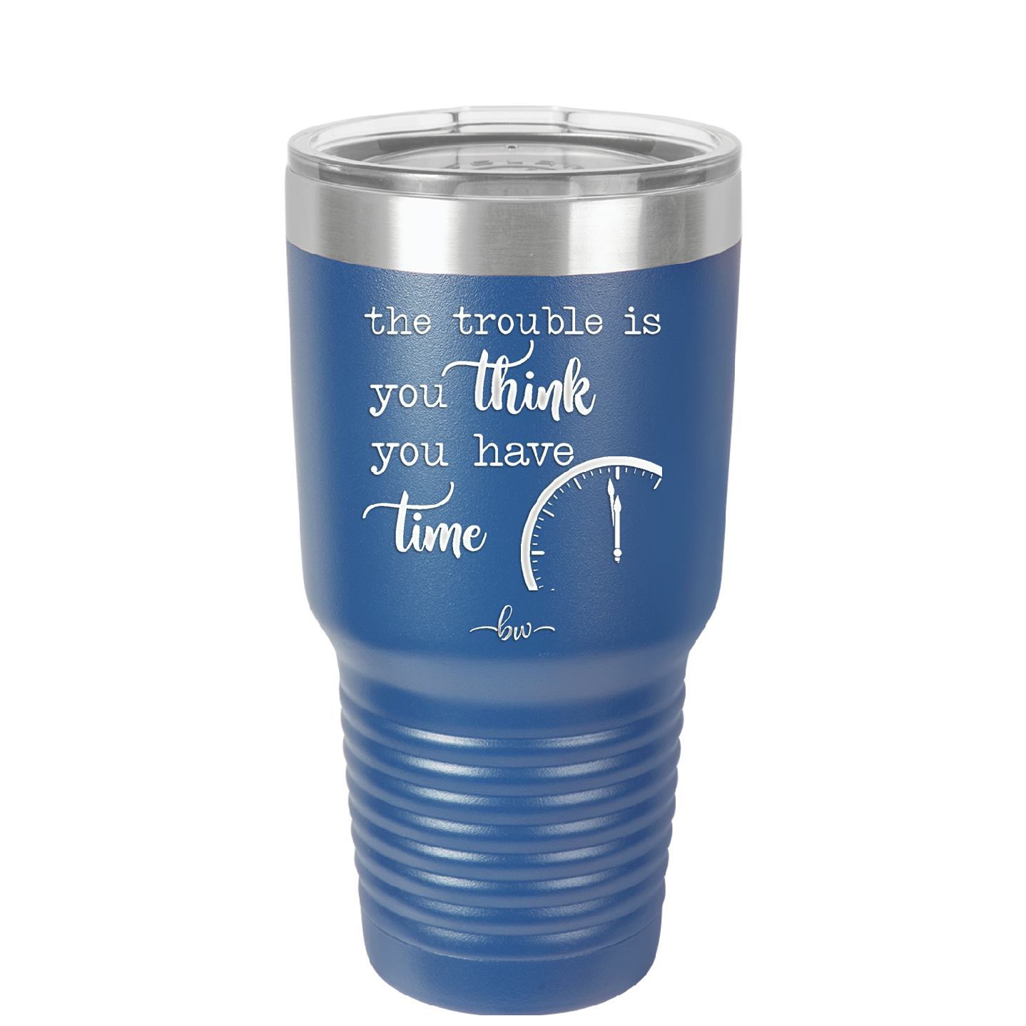 The Trouble is You Think You Have Time - Laser Engraved Stainless Steel Drinkware - 1328 -