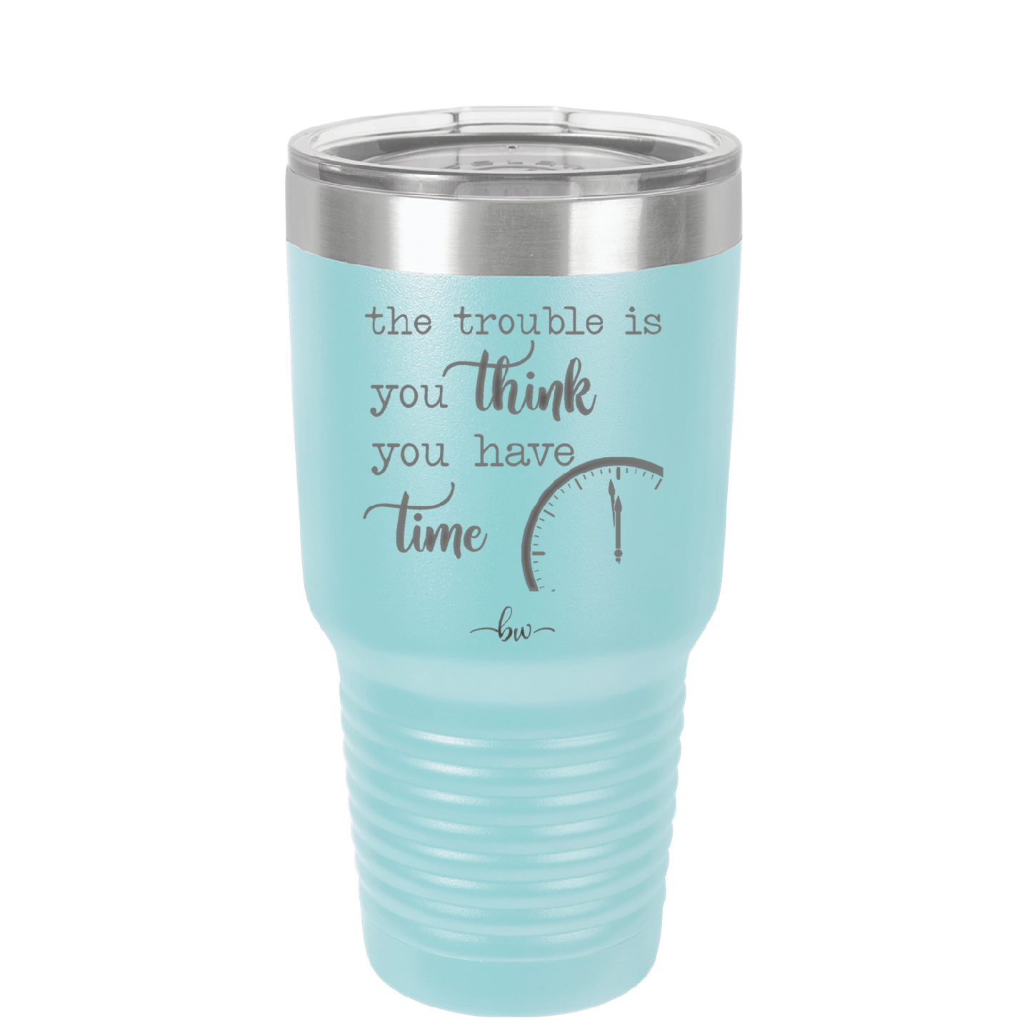 The Trouble is You Think You Have Time - Laser Engraved Stainless Steel Drinkware - 1328 -