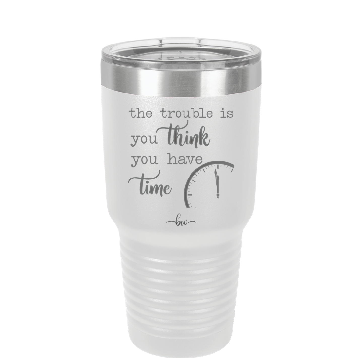 The Trouble is You Think You Have Time - Laser Engraved Stainless Steel Drinkware - 1328 -