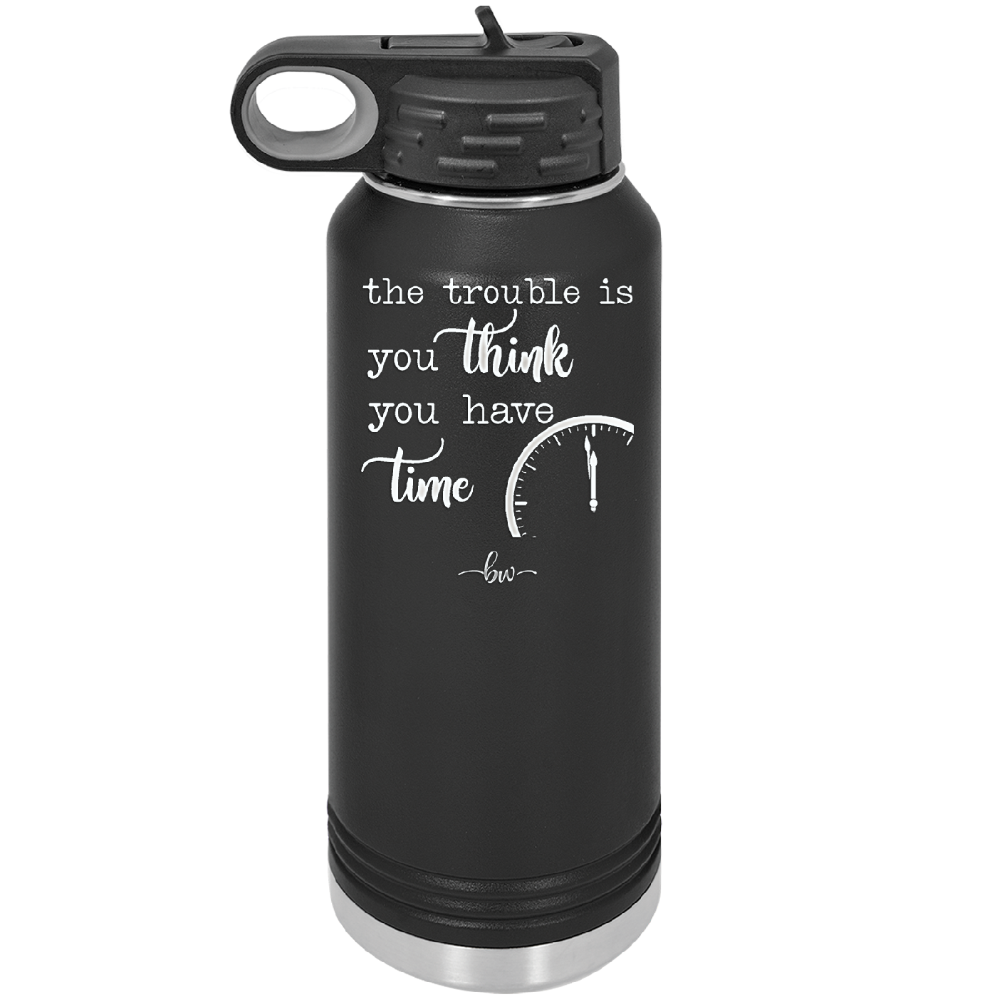 The Trouble is You Think You Have Time - Laser Engraved Stainless Steel Drinkware - 1328 -