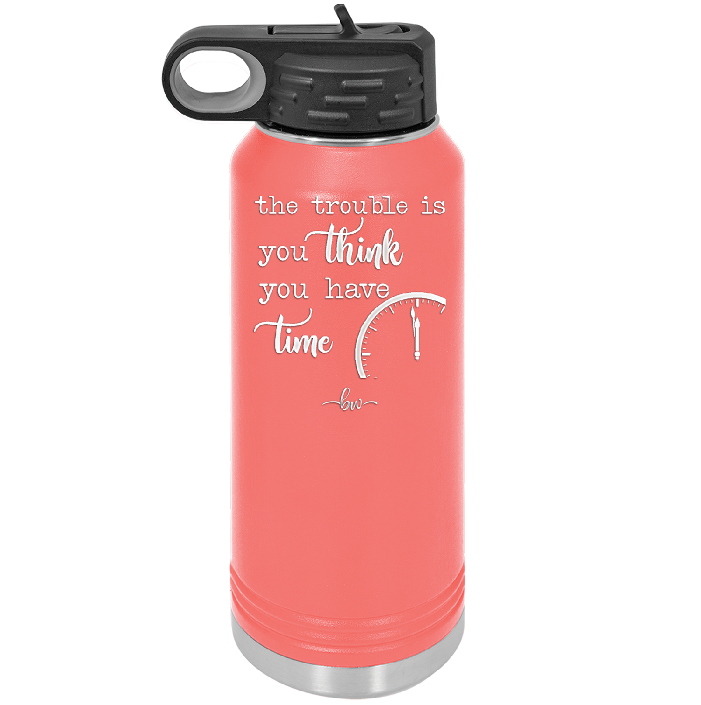 The Trouble is You Think You Have Time - Laser Engraved Stainless Steel Drinkware - 1328 -