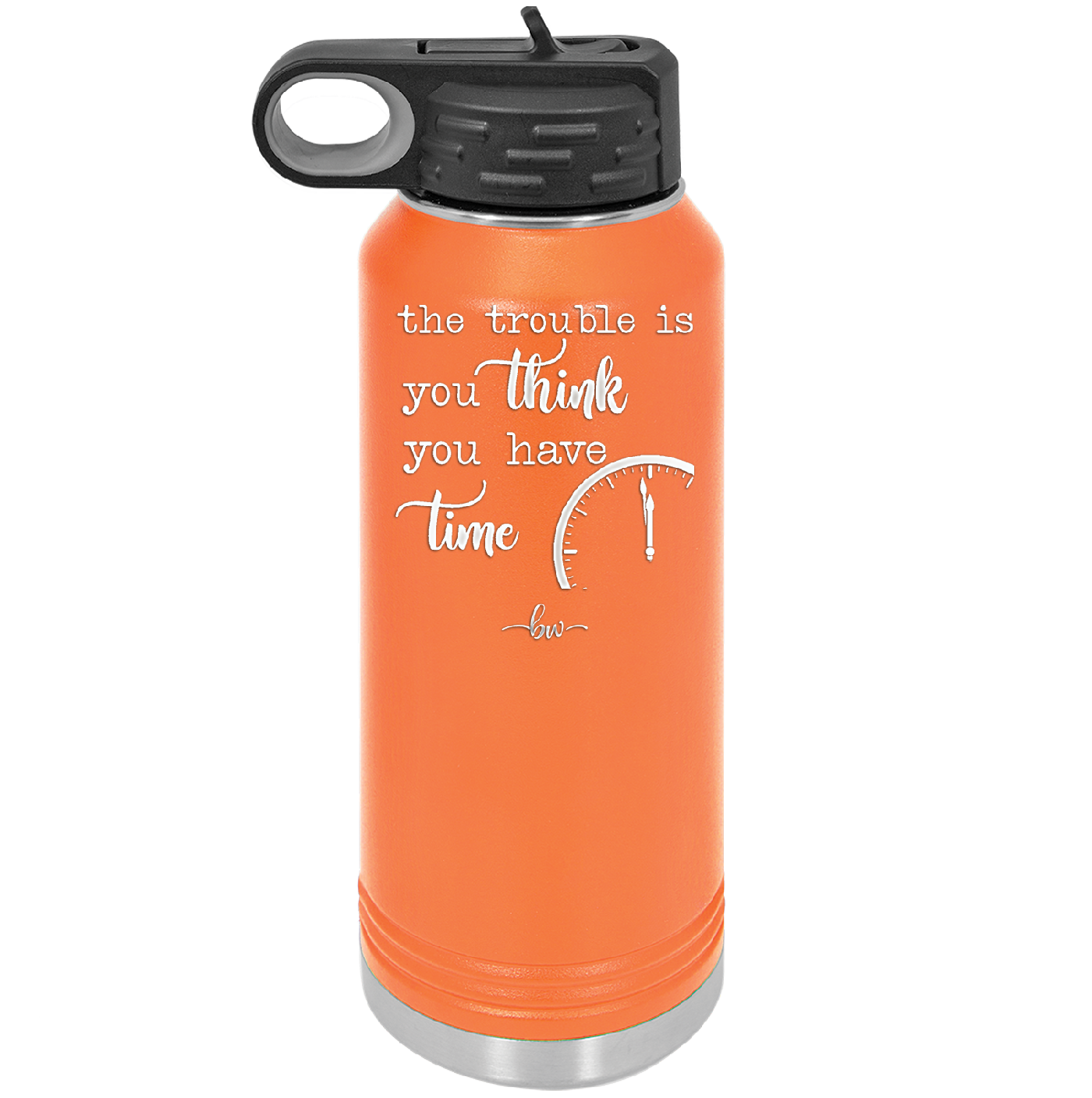 The Trouble is You Think You Have Time - Laser Engraved Stainless Steel Drinkware - 1328 -