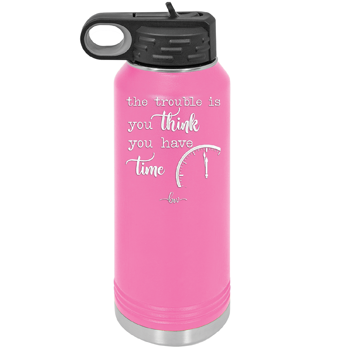 The Trouble is You Think You Have Time - Laser Engraved Stainless Steel Drinkware - 1328 -