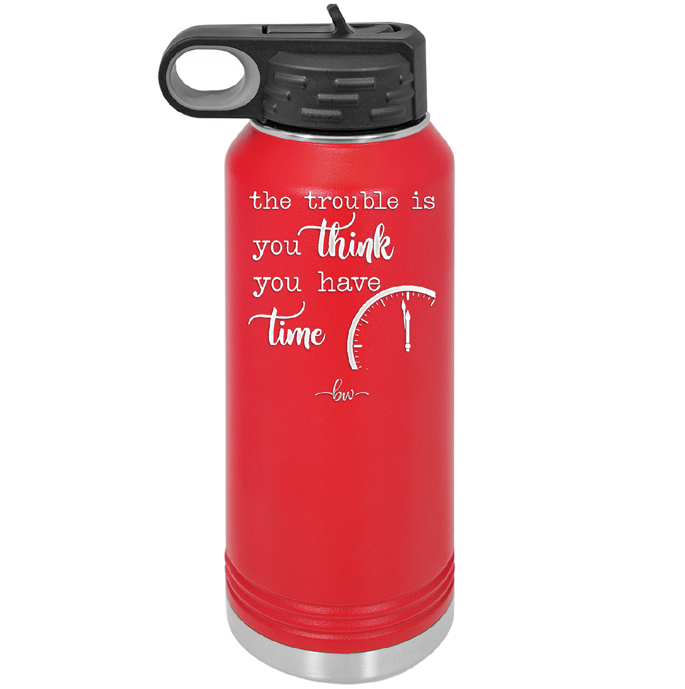 The Trouble is You Think You Have Time - Laser Engraved Stainless Steel Drinkware - 1328 -