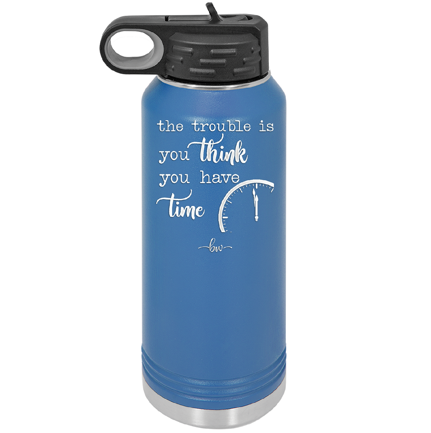 The Trouble is You Think You Have Time - Laser Engraved Stainless Steel Drinkware - 1328 -