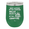 What Happens at the Campfire Stays at the Campfire - Laser Engraved Stainless Steel Drinkware - 1329 -