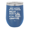 What Happens at the Campfire Stays at the Campfire - Laser Engraved Stainless Steel Drinkware - 1329 -