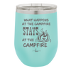What Happens at the Campfire Stays at the Campfire - Laser Engraved Stainless Steel Drinkware - 1329 -