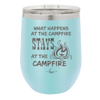 What Happens at the Campfire Stays at the Campfire - Laser Engraved Stainless Steel Drinkware - 1329 -