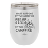 What Happens at the Campfire Stays at the Campfire - Laser Engraved Stainless Steel Drinkware - 1329 -