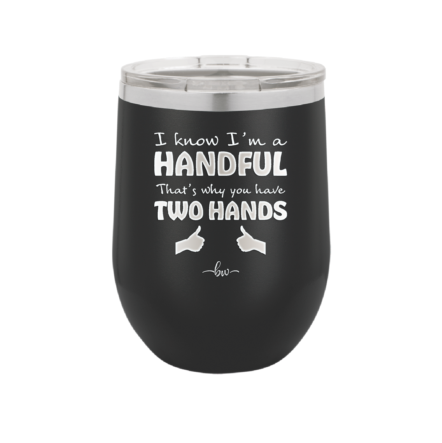 I Know I'm a Handful That's Why You Have Two Hands - Laser Engraved Stainless Steel Drinkware - 1330 -