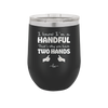 I Know I'm a Handful That's Why You Have Two Hands - Laser Engraved Stainless Steel Drinkware - 1330 -