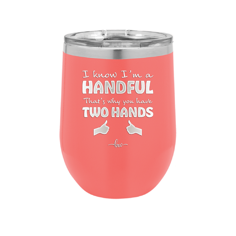 I Know I'm a Handful That's Why You Have Two Hands - Laser Engraved Stainless Steel Drinkware - 1330 -